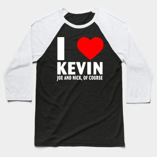 I Love Kevin Nick and Joe Of Course Heart Gifts Quote Baseball T-Shirt